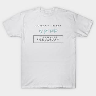 Common sense is so rare, It should be classified as a superpower T-Shirt